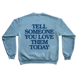 Tell Someone You Love Them Today - Crewneck